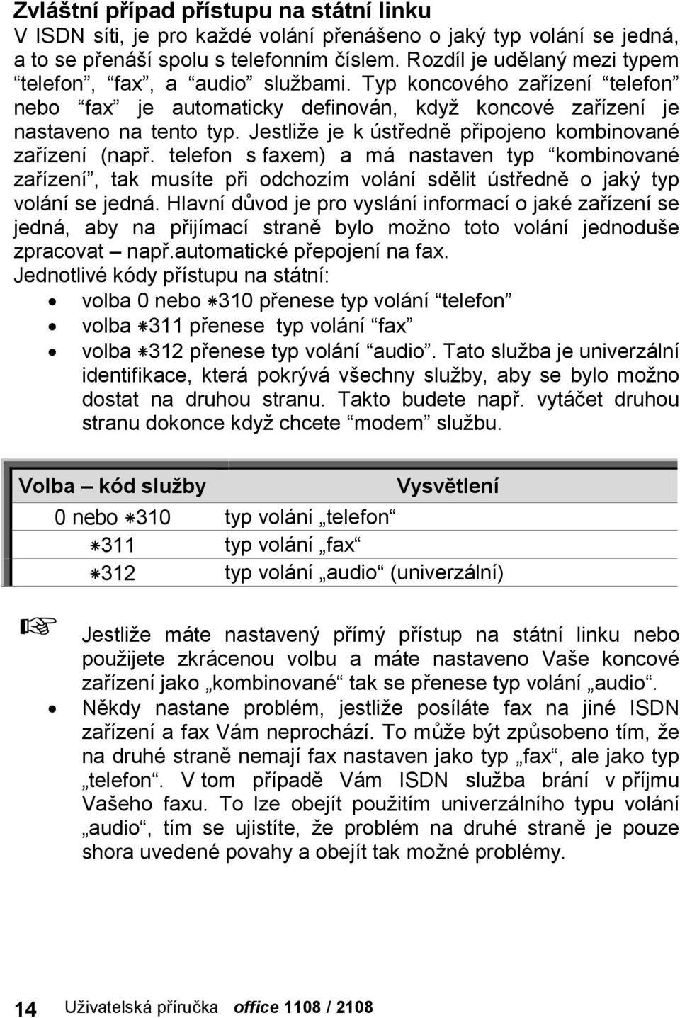 Jestlize je k stredne pripojeno kombinovanč zarızenı (napr. telefon s faxem) a ma nastaven typ Úkombinovanč zarızenı, tak musıte pri odchozım vola nı sdelit stredne o jaky typ vola nıse jedna.