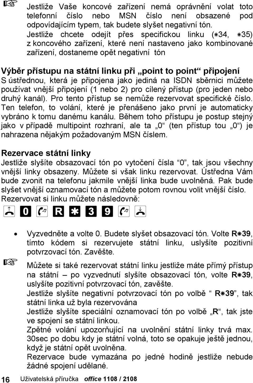 to point pripojenı S strednou, ktera je pripojena jako jedina na ISDN sbernici muzete pouzıvat vnejsıpripojenı(1 nebo 2) pro cıleny prıstup (pro jeden nebo druhy kana l).