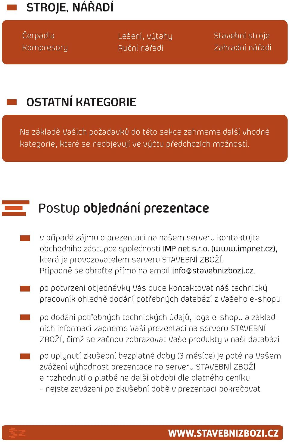 cz), která je provozovatelem serveru STAVEBNÍ ZBOŽÍ. Případně se obraťte přímo na email info@stavebnizbozi.cz. po potvrzení objednávky Vás bude kontaktovat náš technický pracovník ohledně dodání