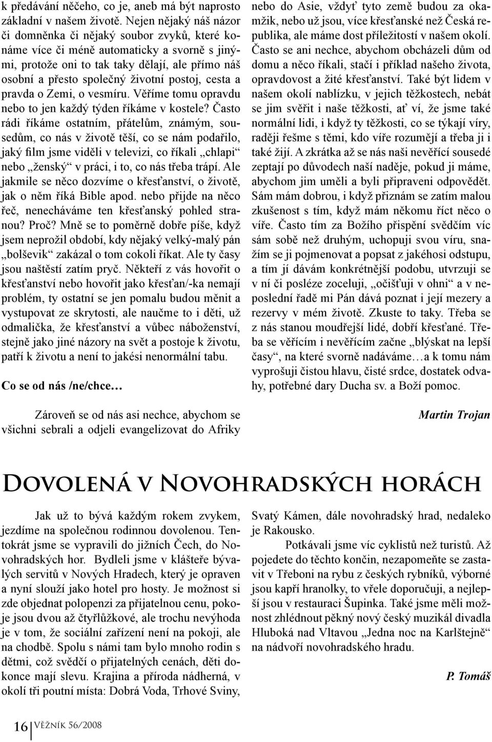 postoj, cesta a pravda o Zemi, o vesmíru. Věříme tomu opravdu nebo to jen každý týden říkáme v kostele?