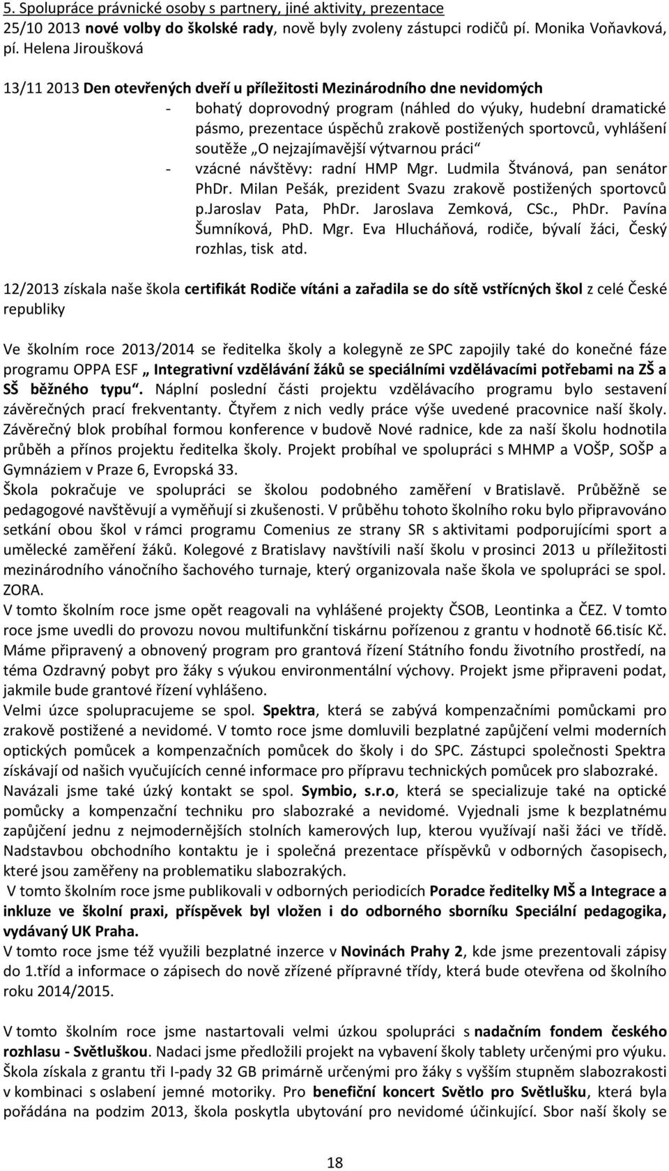 postižených sportovců, vyhlášení soutěže O nejzajímavější výtvarnou práci - vzácné návštěvy: radní HMP Mgr. Ludmila Štvánová, pan senátor PhDr.