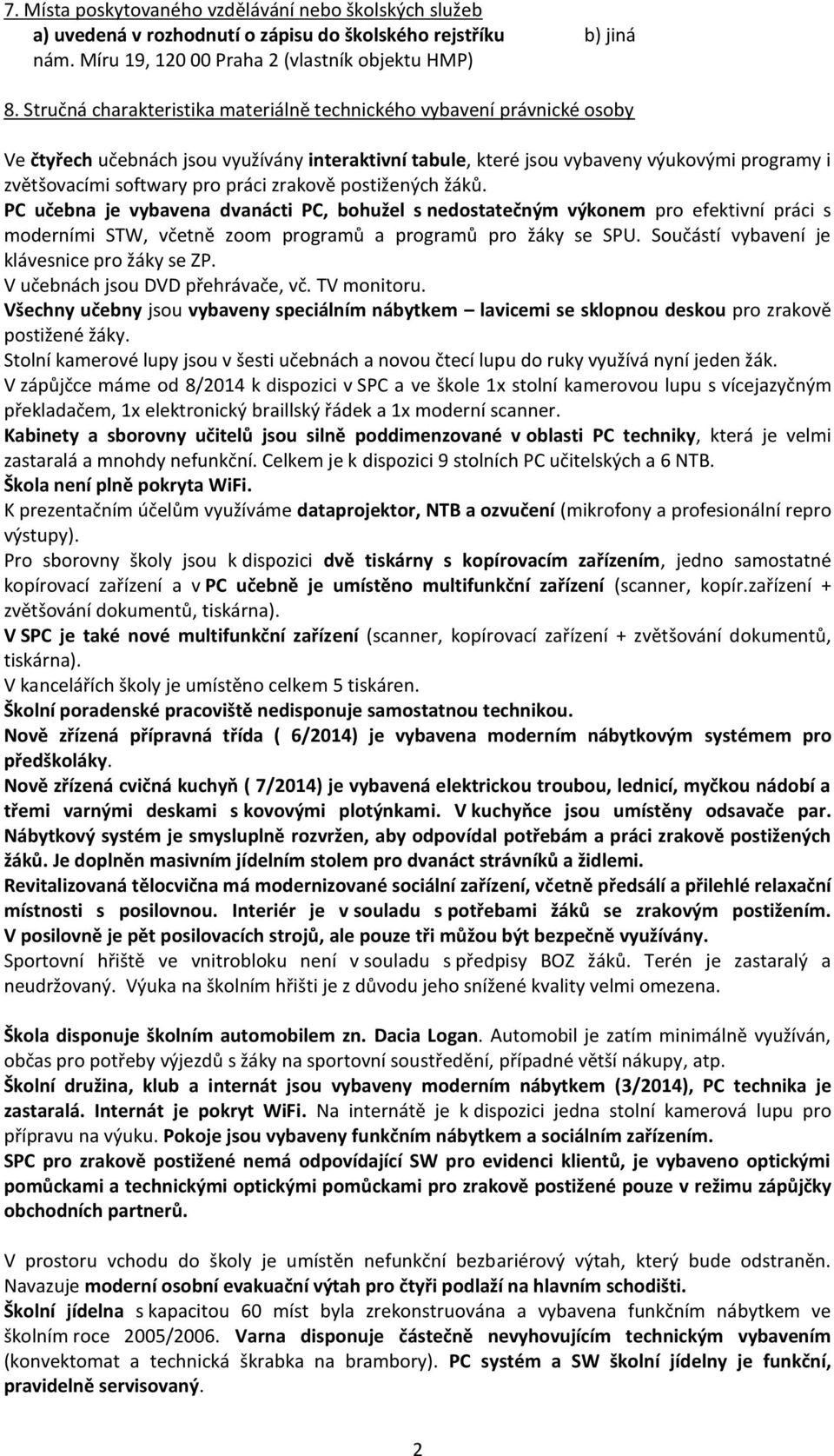 práci zrakově postižených žáků. PC učebna je vybavena dvanácti PC, bohužel s nedostatečným výkonem pro efektivní práci s moderními STW, včetně zoom programů a programů pro žáky se SPU.