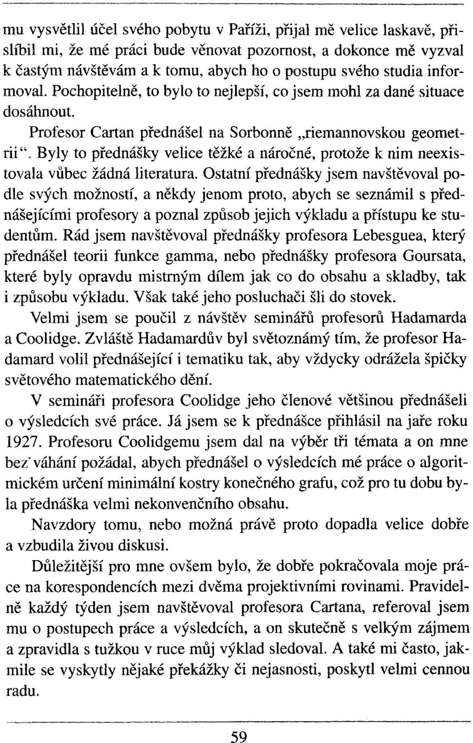 Byly to přednášky velice těžké a náročné, protože k nim neexistovala vůbec žádná literatura.