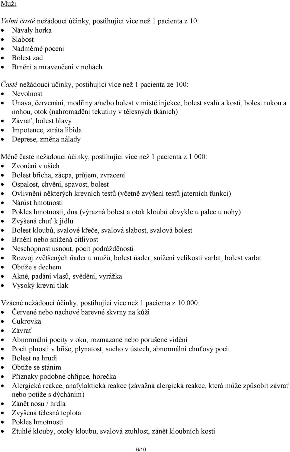 Impotence, ztráta libida Deprese, změna nálady Méně časté nežádoucí účinky, postihující více než 1 pacienta z 1 000: Zvonění v uších Bolest břicha, zácpa, průjem, zvracení Ospalost, chvění, spavost,