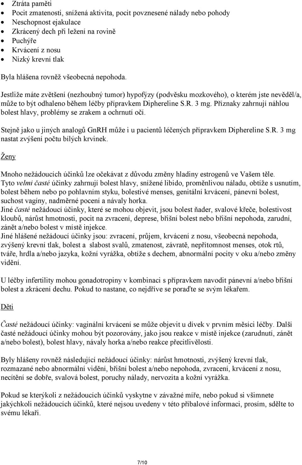 Příznaky zahrnují náhlou bolest hlavy, problémy se zrakem a ochrnutí očí. Stejně jako u jiných analogů GnRH může i u pacientů léčených přípravkem Diphereline S.R. 3 mg nastat zvýšení počtu bílých krvinek.