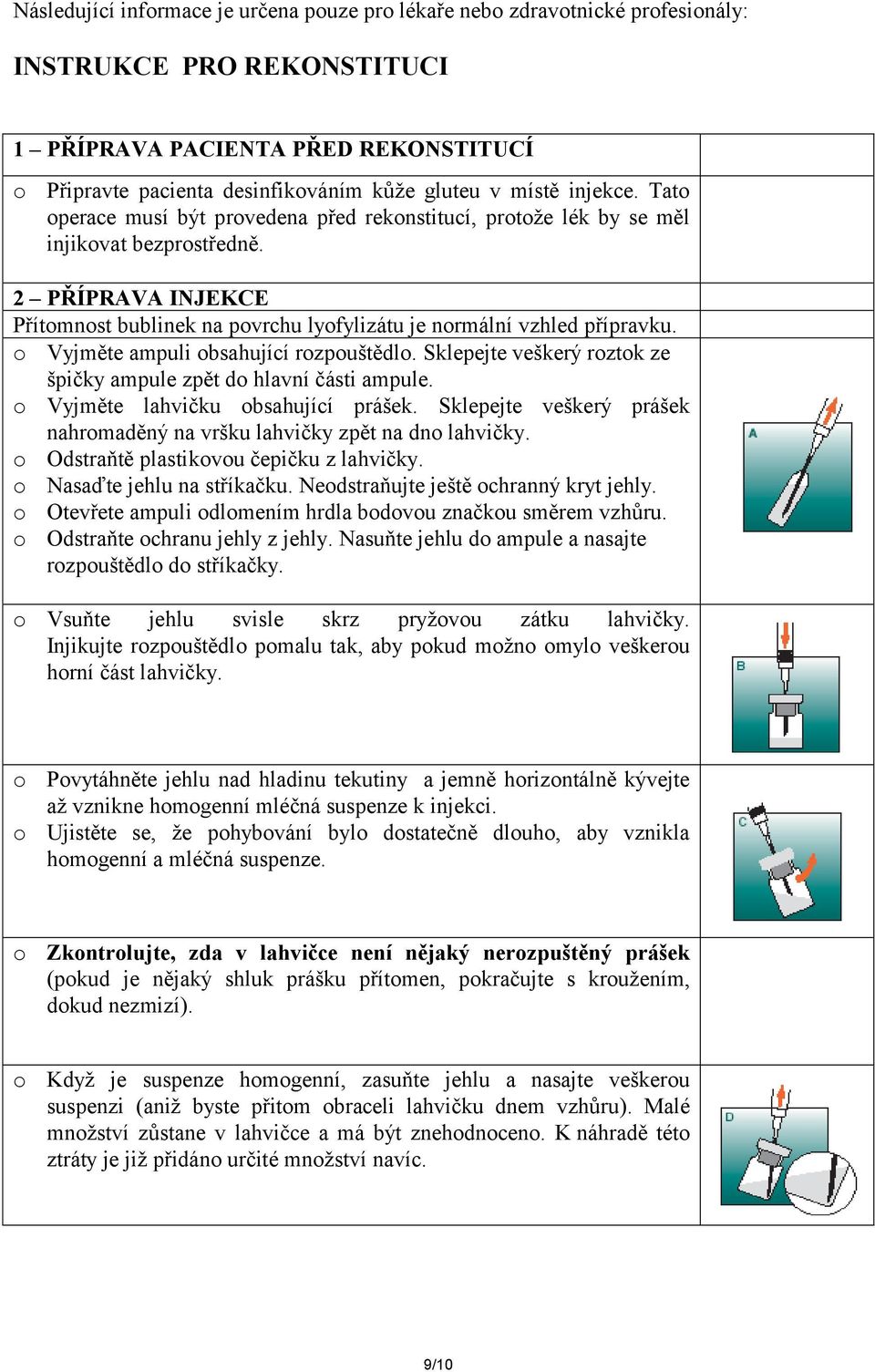 2 PŘÍPRAVA INJEKCE Přítomnost bublinek na povrchu lyofylizátu je normální vzhled přípravku. o Vyjměte ampuli obsahující rozpouštědlo.