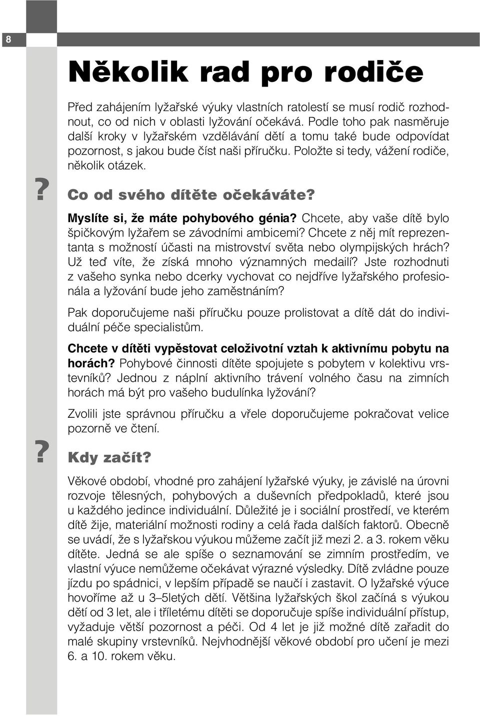 Co od svého dítěte očekáváte? Myslíte si, že máte pohybového génia? Chcete, aby vaše dítě bylo špičkovým lyžařem se závodními ambicemi?