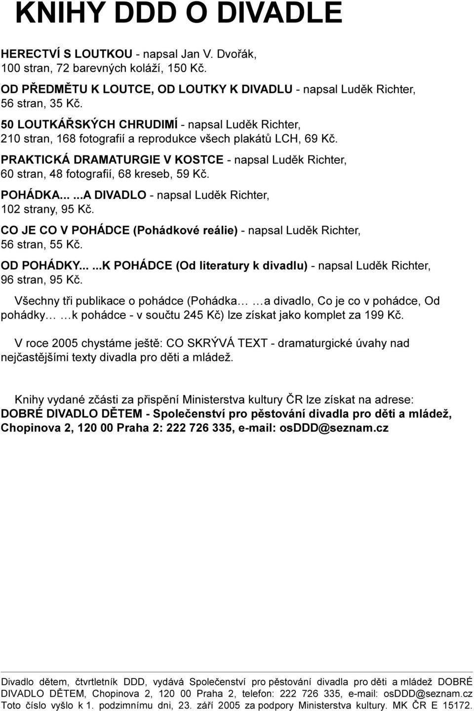 PRAKTICKÁ DRAMATURGIE V KOSTCE - napsal Ludìk Richter, 60 stran, 48 fotografií, 68 kreseb, 59 Kè. POHÁDKA......A DIVADLO - napsal Ludìk Richter, 102 strany, 95 Kè.