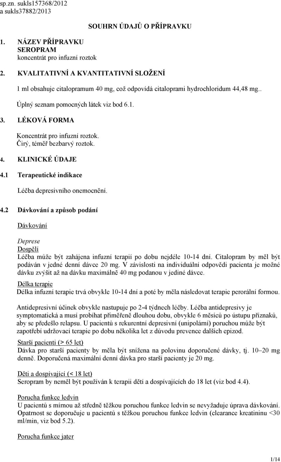 LÉKOVÁ FORMA Koncentrát pro infuzní roztok. Čirý, téměř bezbarvý roztok. 4. KLINICKÉ ÚDAJE 4.1 Terapeutické indikace Léčba depresivního onemocnění. 4.2 Dávkování a způsob podání Dávkování Deprese Dospělí Léčba může být zahájena infuzní terapií po dobu nejdéle 10-14 dní.