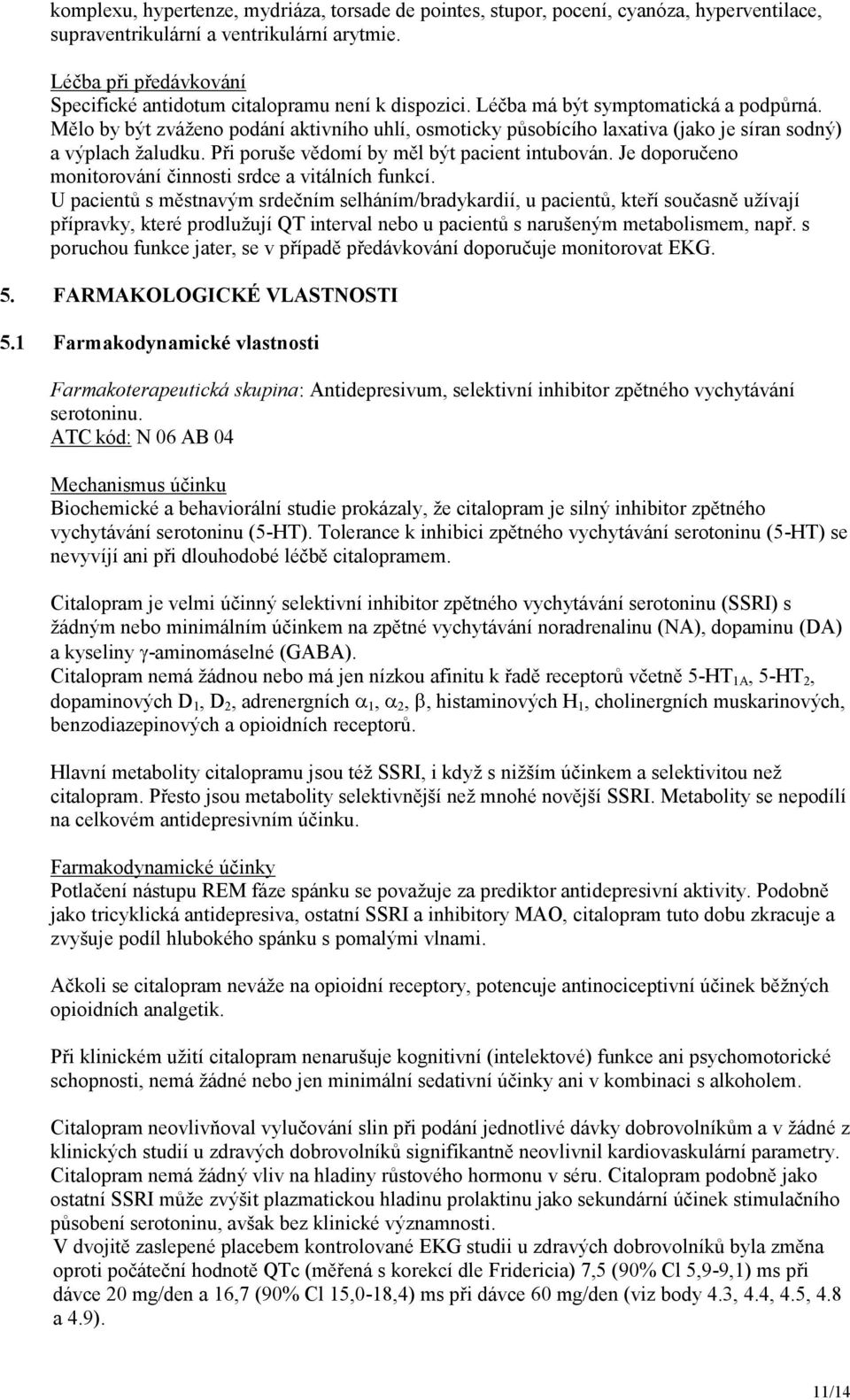 Mělo by být zváženo podání aktivního uhlí, osmoticky působícího laxativa (jako je síran sodný) a výplach žaludku. Při poruše vědomí by měl být pacient intubován.