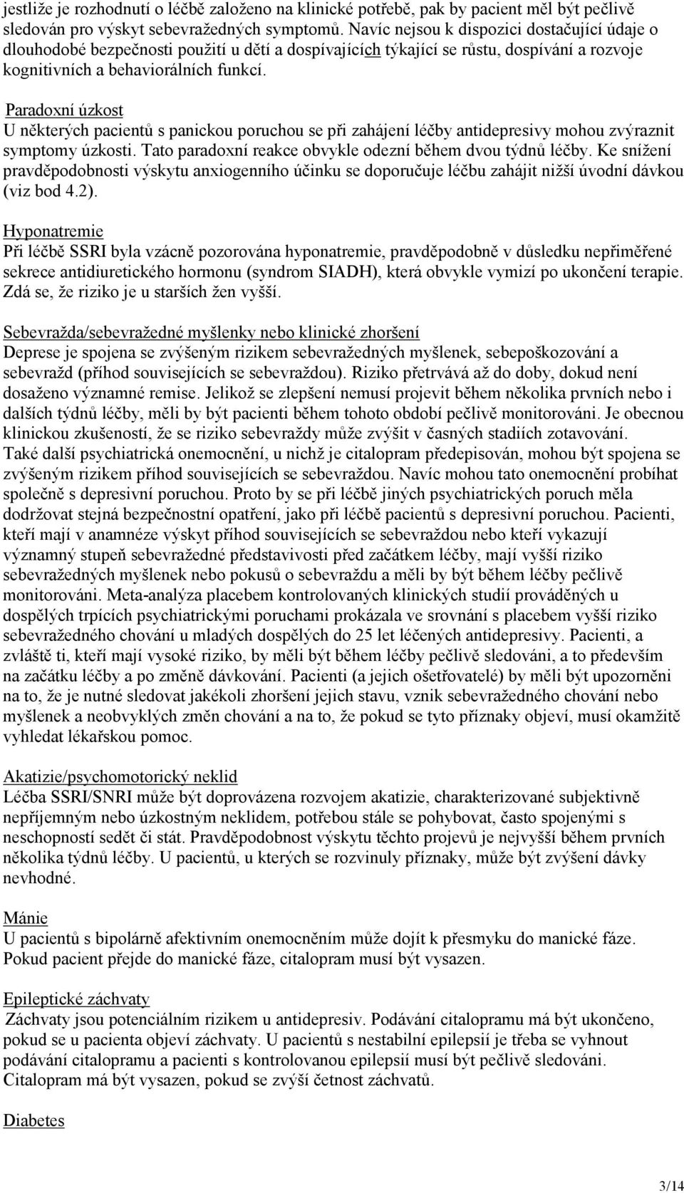 Paradoxní úzkost U některých pacientů s panickou poruchou se při zahájení léčby antidepresivy mohou zvýraznit symptomy úzkosti. Tato paradoxní reakce obvykle odezní během dvou týdnů léčby.