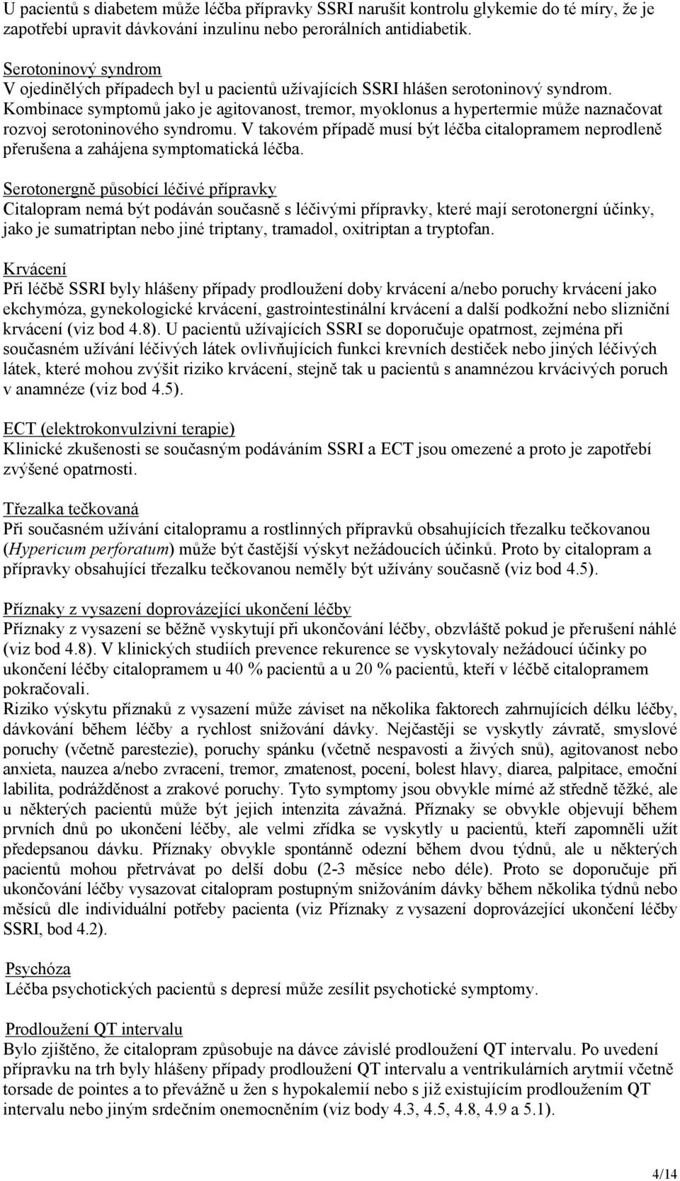 Kombinace symptomů jako je agitovanost, tremor, myoklonus a hypertermie může naznačovat rozvoj serotoninového syndromu.