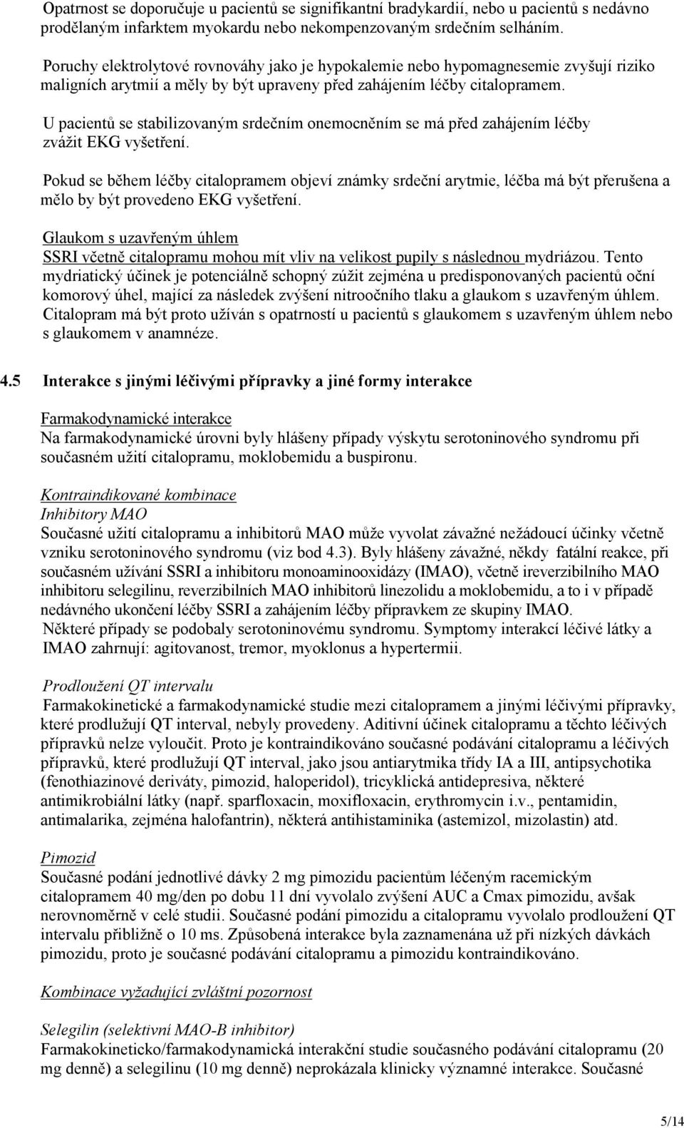 U pacientů se stabilizovaným srdečním onemocněním se má před zahájením léčby zvážit EKG vyšetření.