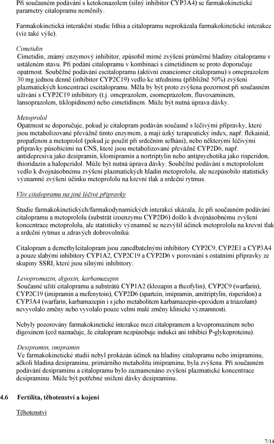 Cimetidin Cimetidin, známý enzymový inhibitor, způsobil mírné zvýšení průměrné hladiny citalopramu v ustáleném stavu. Při podání citalopramu v kombinaci s cimetidinem se proto doporučuje opatrnost.