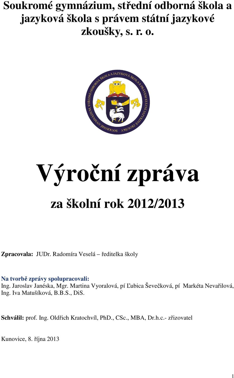 Martina Vyoralová, pí Ľubica Ševečková, pí Markéta Nevařilová, Ing. Iva Matušíková, B.B.S., DiS. Schválil: prof.