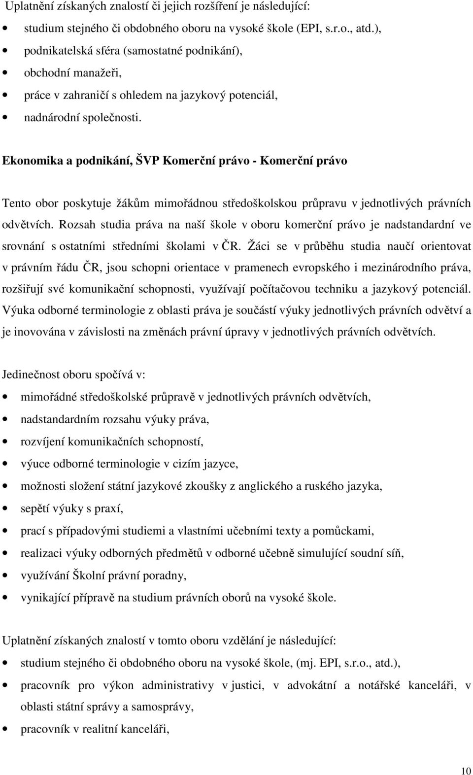 Ekonomika a podnikání, ŠVP Komerční právo - Komerční právo Tento obor poskytuje žákům mimořádnou středoškolskou průpravu v jednotlivých právních odvětvích.