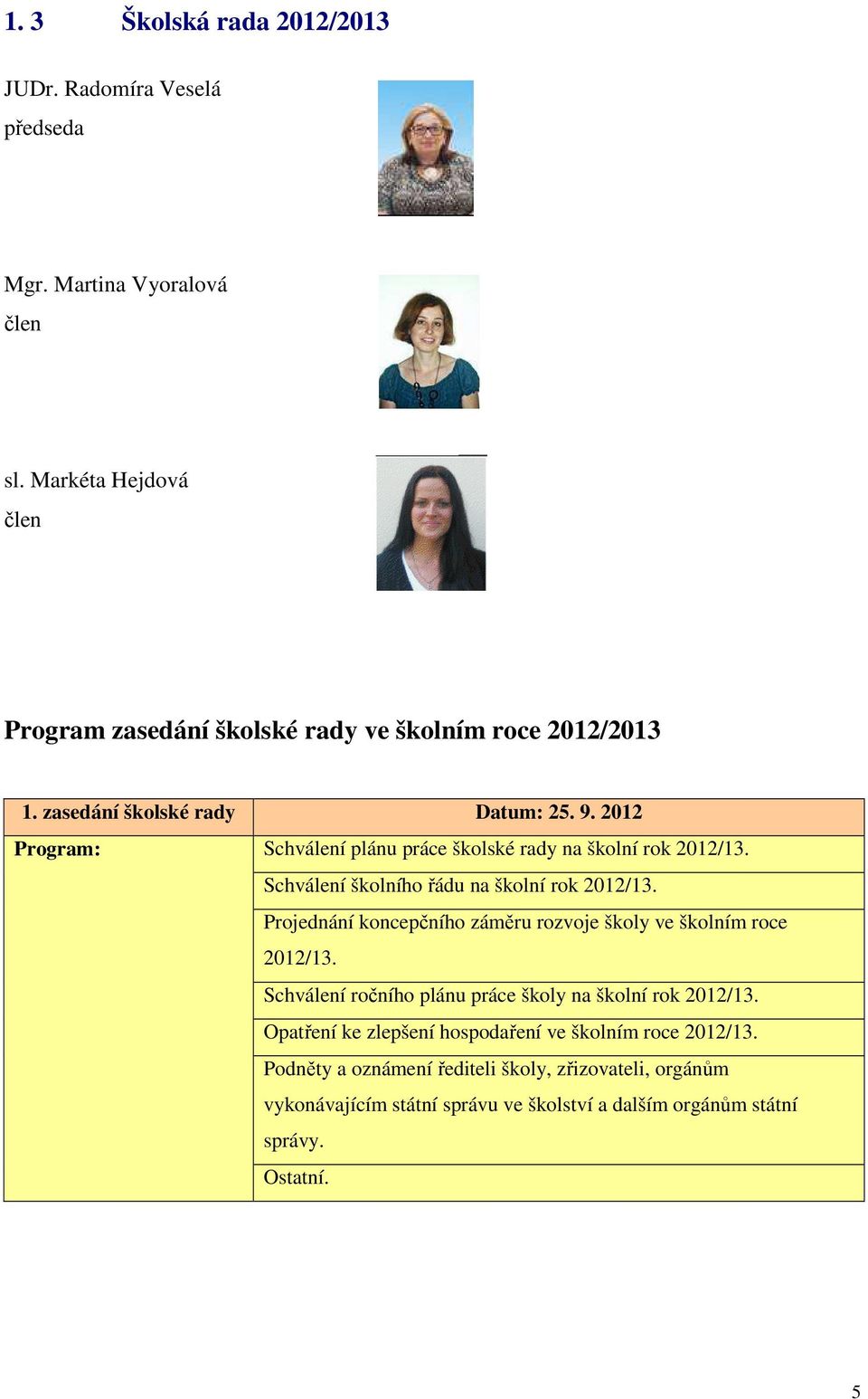2012 Program: Schválení plánu práce školské rady na školní rok 2012/13. Schválení školního řádu na školní rok 2012/13.