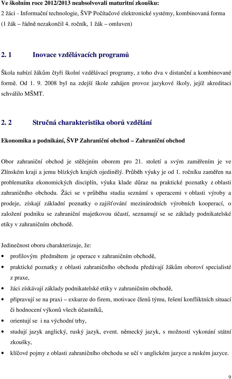 2008 byl na zdejší škole zahájen provoz jazykové školy, jejíž akreditaci schválilo MŠMT. 2.