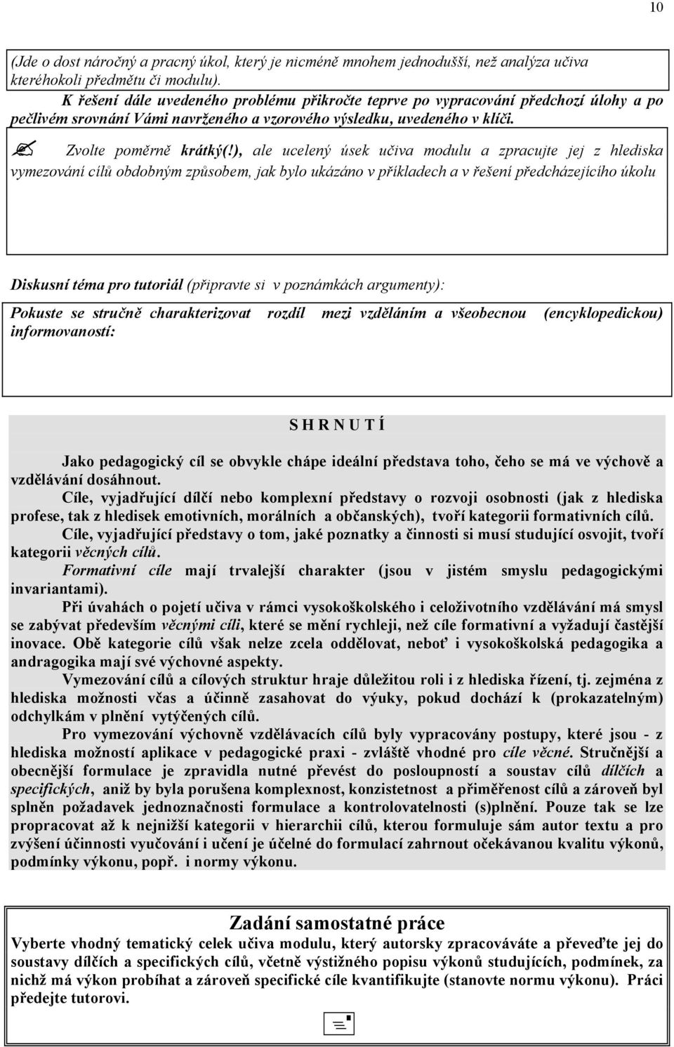 ), ale ucelený úsek učiva modulu a zpracujte jej z hlediska vymezování cílů obdobným způsobem, jak bylo ukázáno v příkladech a v řešení předcházejícího úkolu Diskusní téma pro tutoriál (připravte si