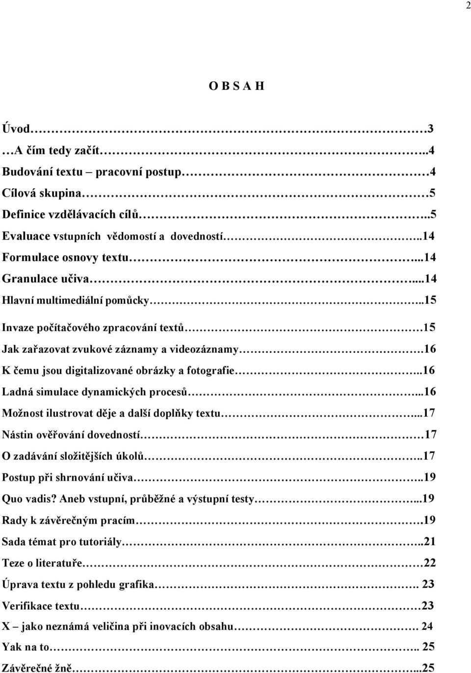 dynamických procesů 16 Možnost ilustrovat děje a další doplňky textu 17 Nástin ověřování dovedností 17 O zadávání složitějších úkolů 17 Postup při shrnování učiva 19 Quo vadis?