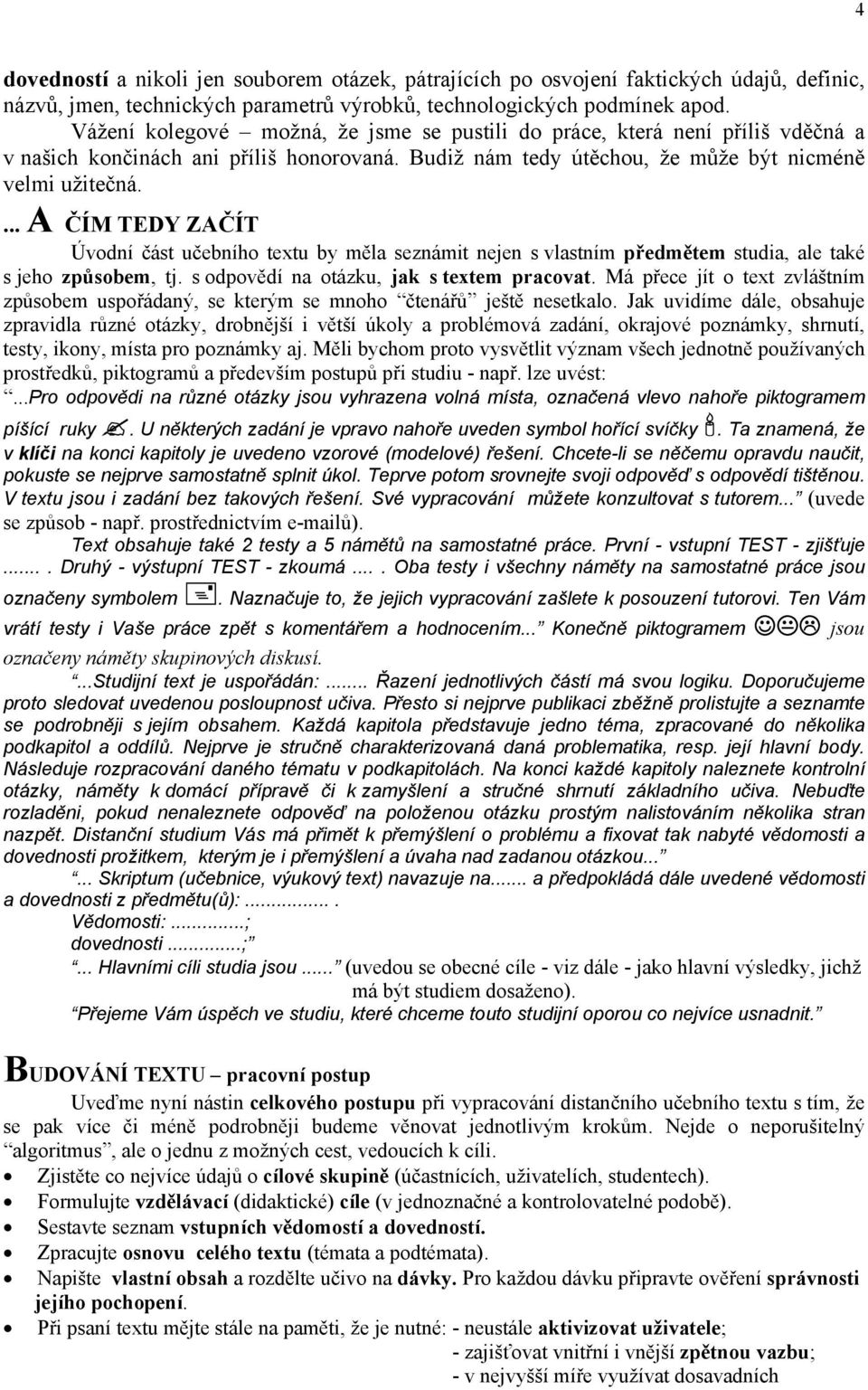 seznámit nejen s vlastním předmětem studia, ale také s jeho způsobem, tj s odpovědí na otázku, jak s textem pracovat Má přece jít o text zvláštním způsobem uspořádaný, se kterým se mnoho čtenářů