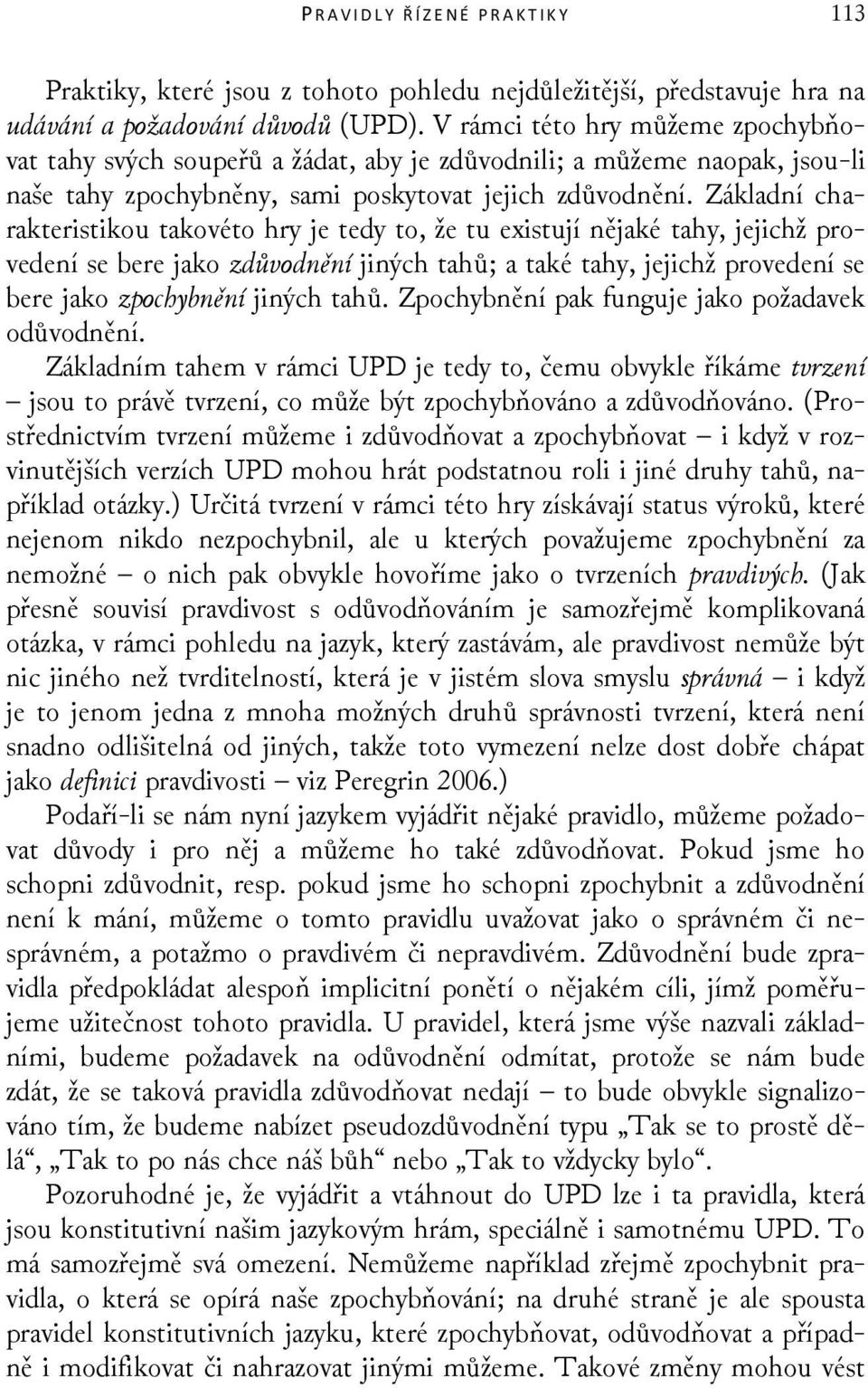 Základní charakteristikou takovéto hry je tedy to, že tu existují nějaké tahy, jejichž provedení se bere jako zdůvodnění jiných tahů; a také tahy, jejichž provedení se bere jako zpochybnění jiných