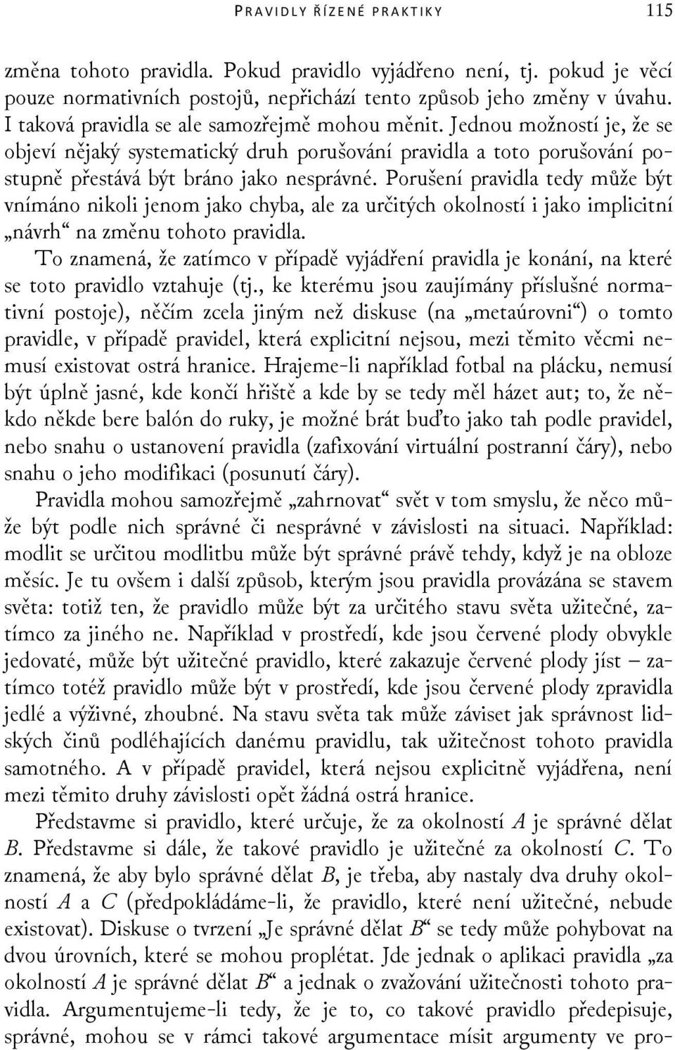 Porušení pravidla tedy může být vnímáno nikoli jenom jako chyba, ale za určitých okolností i jako implicitní návrh na změnu tohoto pravidla.