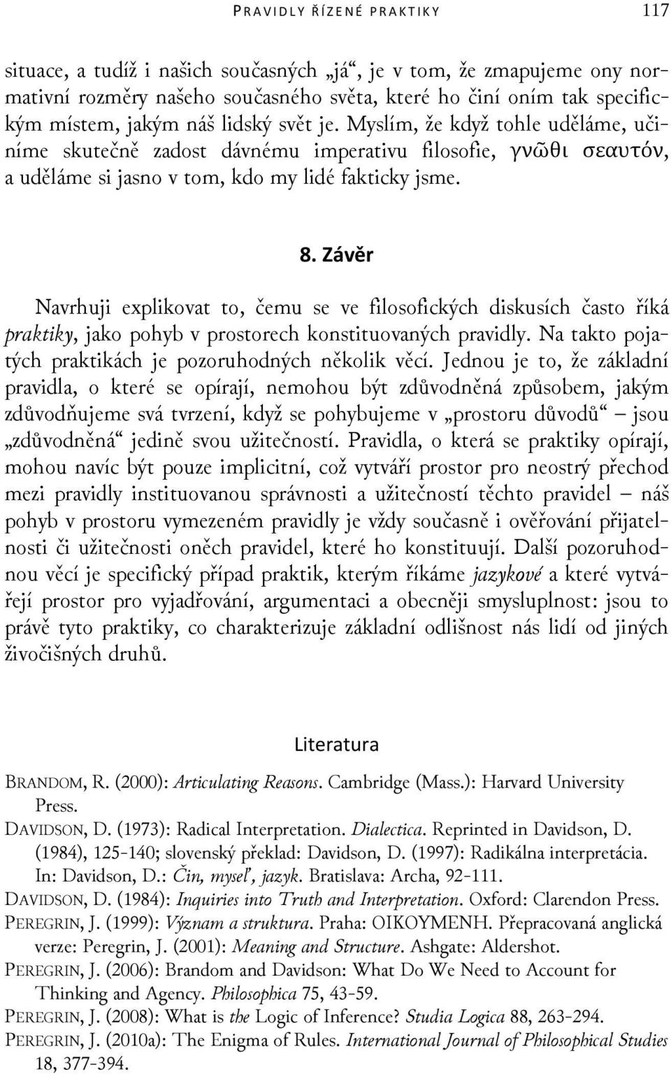 Závěr Navrhuji explikovat to, čemu se ve filosofických diskusích často říká praktiky, jako pohyb v prostorech konstituovaných pravidly. Na takto pojatých praktikách je pozoruhodných několik věcí.