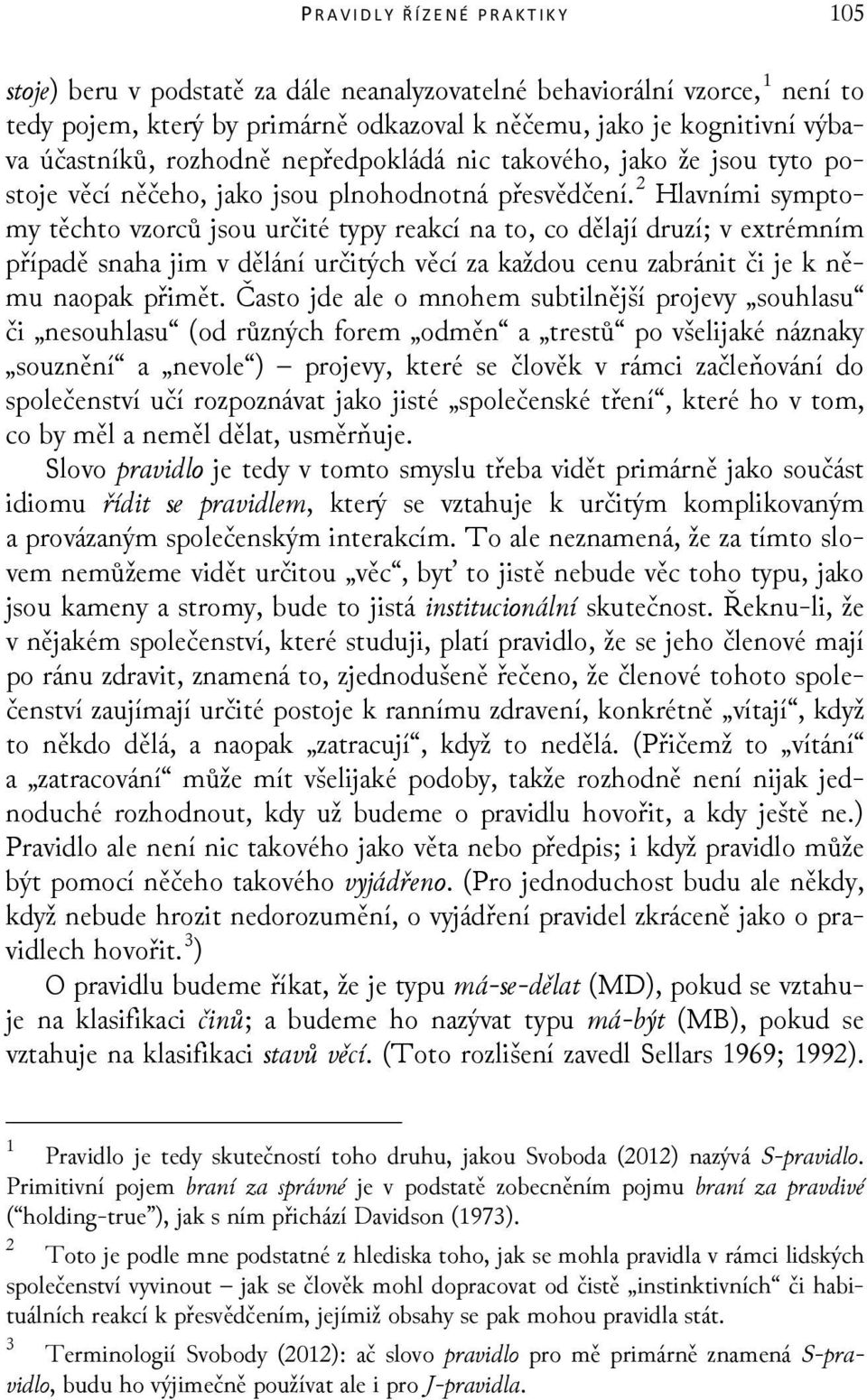 2 Hlavními symptomy těchto vzorců jsou určité typy reakcí na to, co dělají druzí; v extrémním případě snaha jim v dělání určitých věcí za každou cenu zabránit či je k němu naopak přimět.