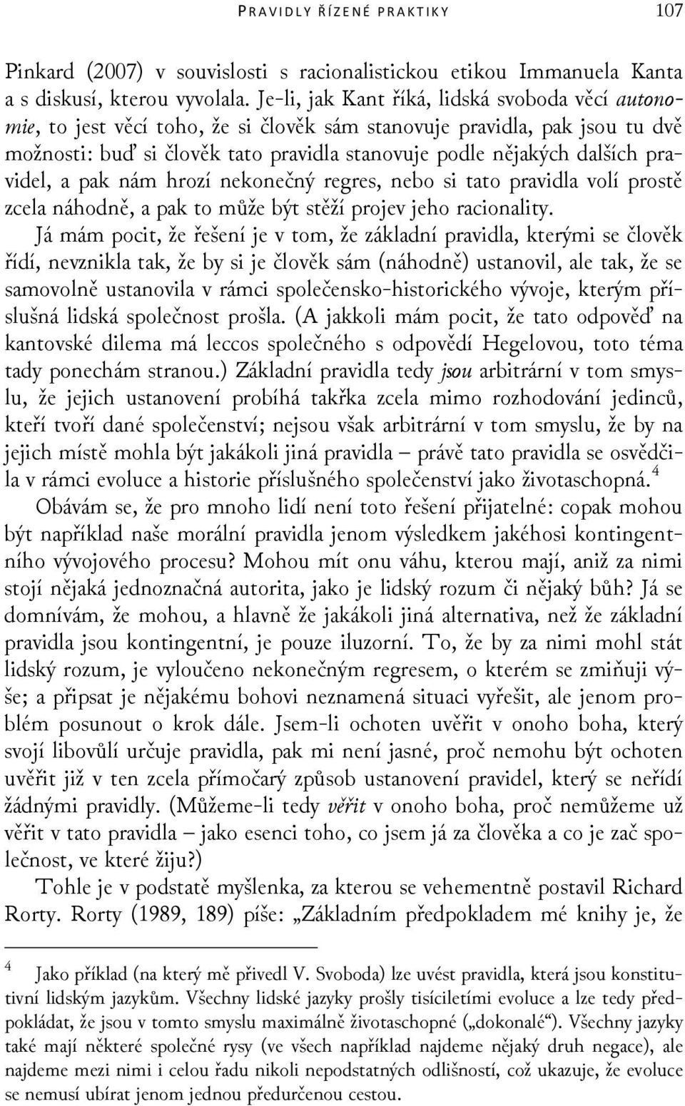 pravidel, a pak nám hrozí nekonečný regres, nebo si tato pravidla volí prostě zcela náhodně, a pak to může být stěží projev jeho racionality.