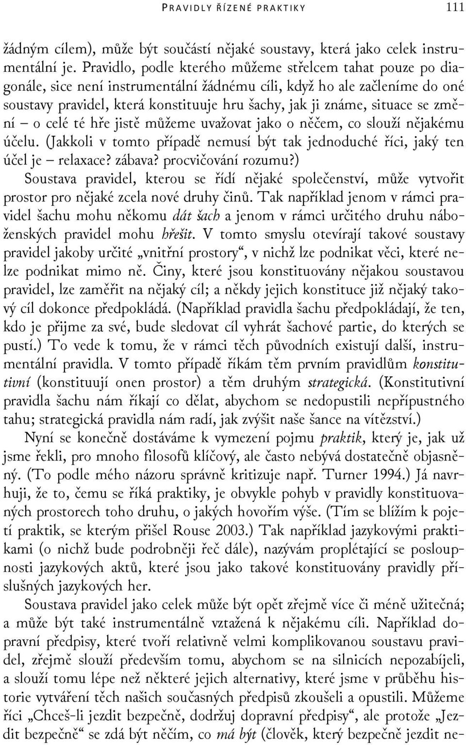 situace se změní o celé té hře jistě můžeme uvažovat jako o něčem, co slouží nějakému účelu. (Jakkoli v tomto případě nemusí být tak jednoduché říci, jaký ten účel je relaxace? zábava?