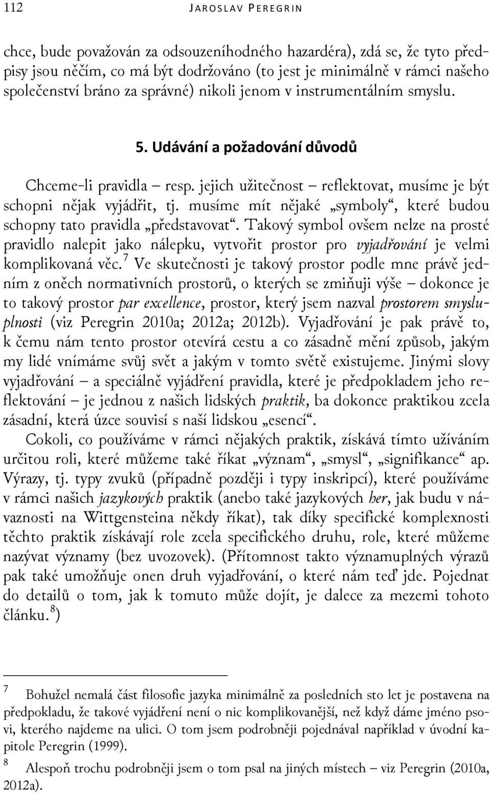 musíme mít nějaké symboly, které budou schopny tato pravidla představovat.