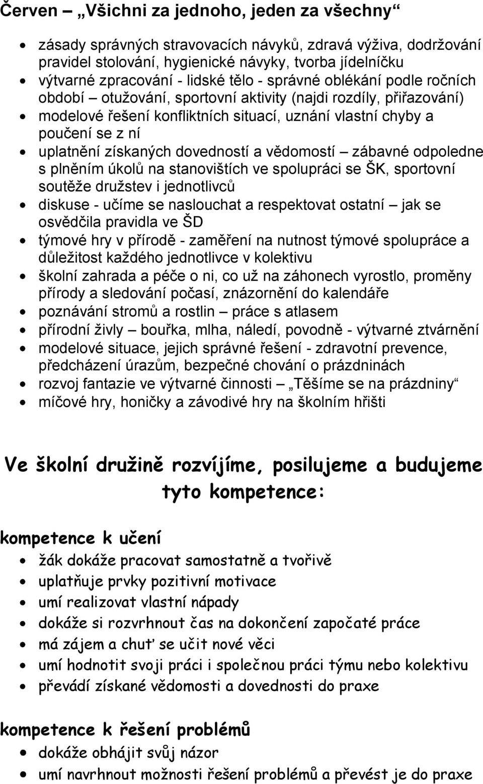 dovedností a vědomostí zábavné odpoledne s plněním úkolů na stanovištích ve spolupráci se ŠK, sportovní soutěže družstev i jednotlivců diskuse - učíme se naslouchat a respektovat ostatní jak se