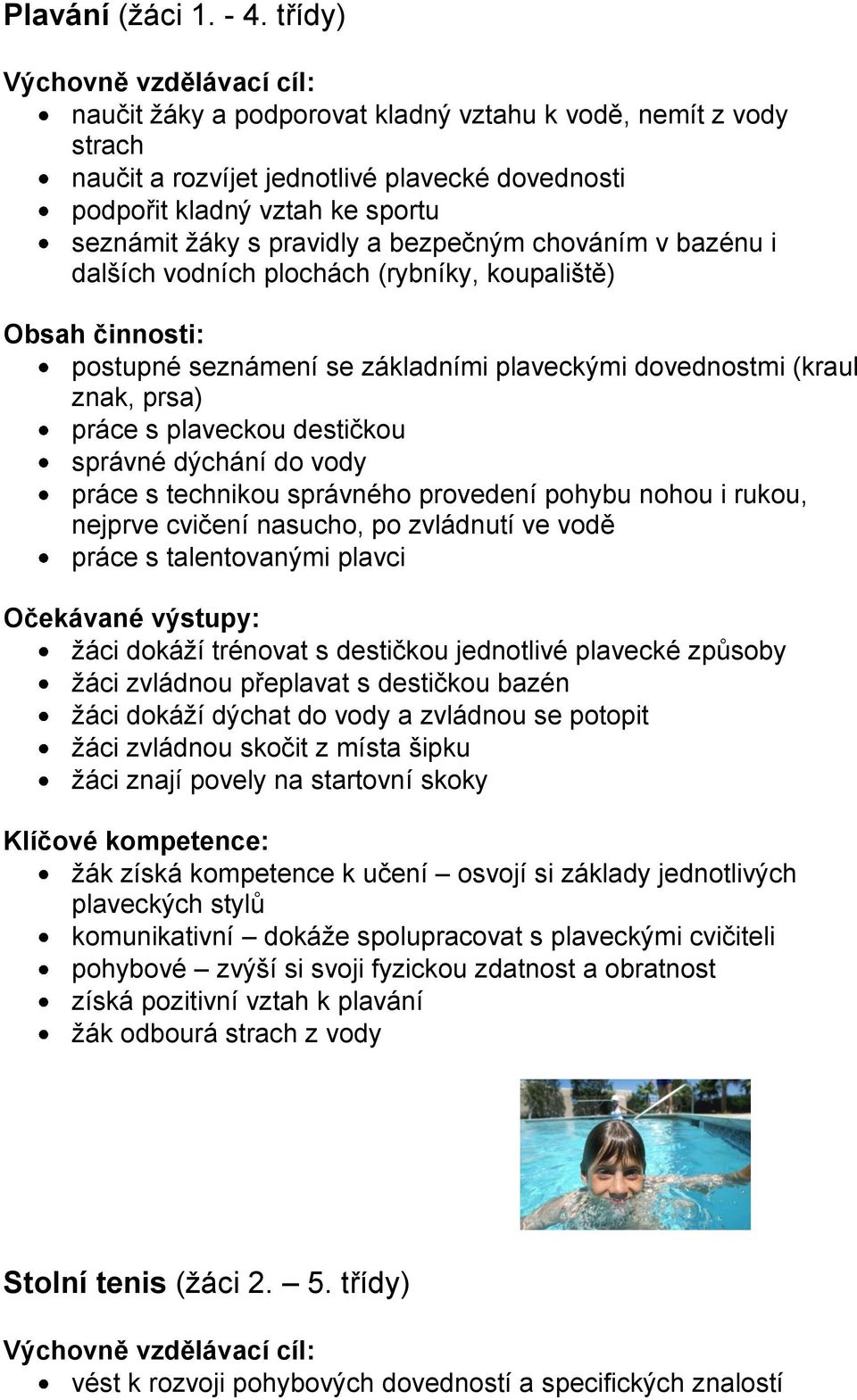 pravidly a bezpečným chováním v bazénu i dalších vodních plochách (rybníky, koupaliště) Obsah činnosti: postupné seznámení se základními plaveckými dovednostmi (kraul znak, prsa) práce s plaveckou