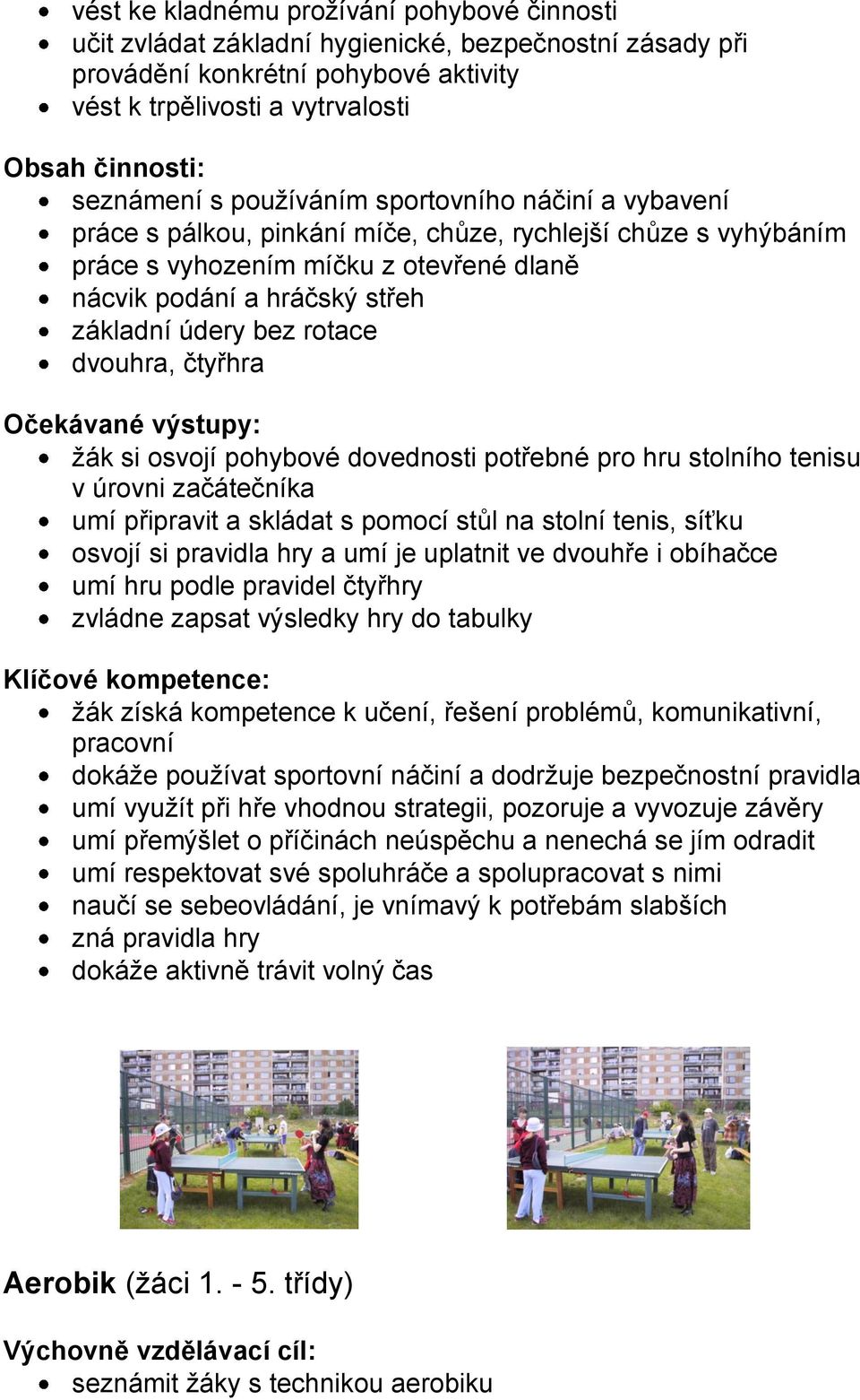 rotace dvouhra, čtyřhra Očekávané výstupy: žák si osvojí pohybové dovednosti potřebné pro hru stolního tenisu v úrovni začátečníka umí připravit a skládat s pomocí stůl na stolní tenis, síťku osvojí