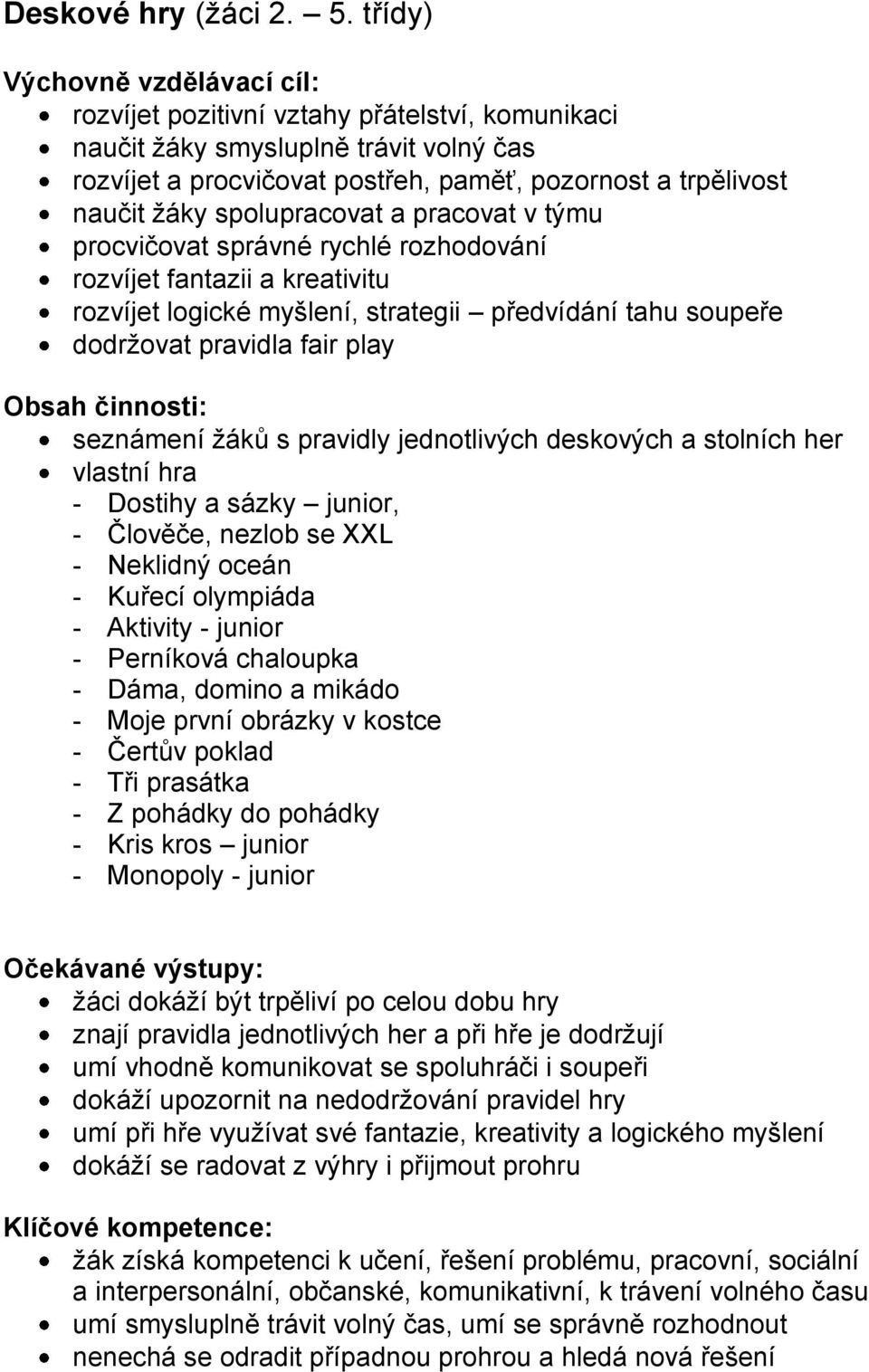 spolupracovat a pracovat v týmu procvičovat správné rychlé rozhodování rozvíjet fantazii a kreativitu rozvíjet logické myšlení, strategii předvídání tahu soupeře dodržovat pravidla fair play Obsah