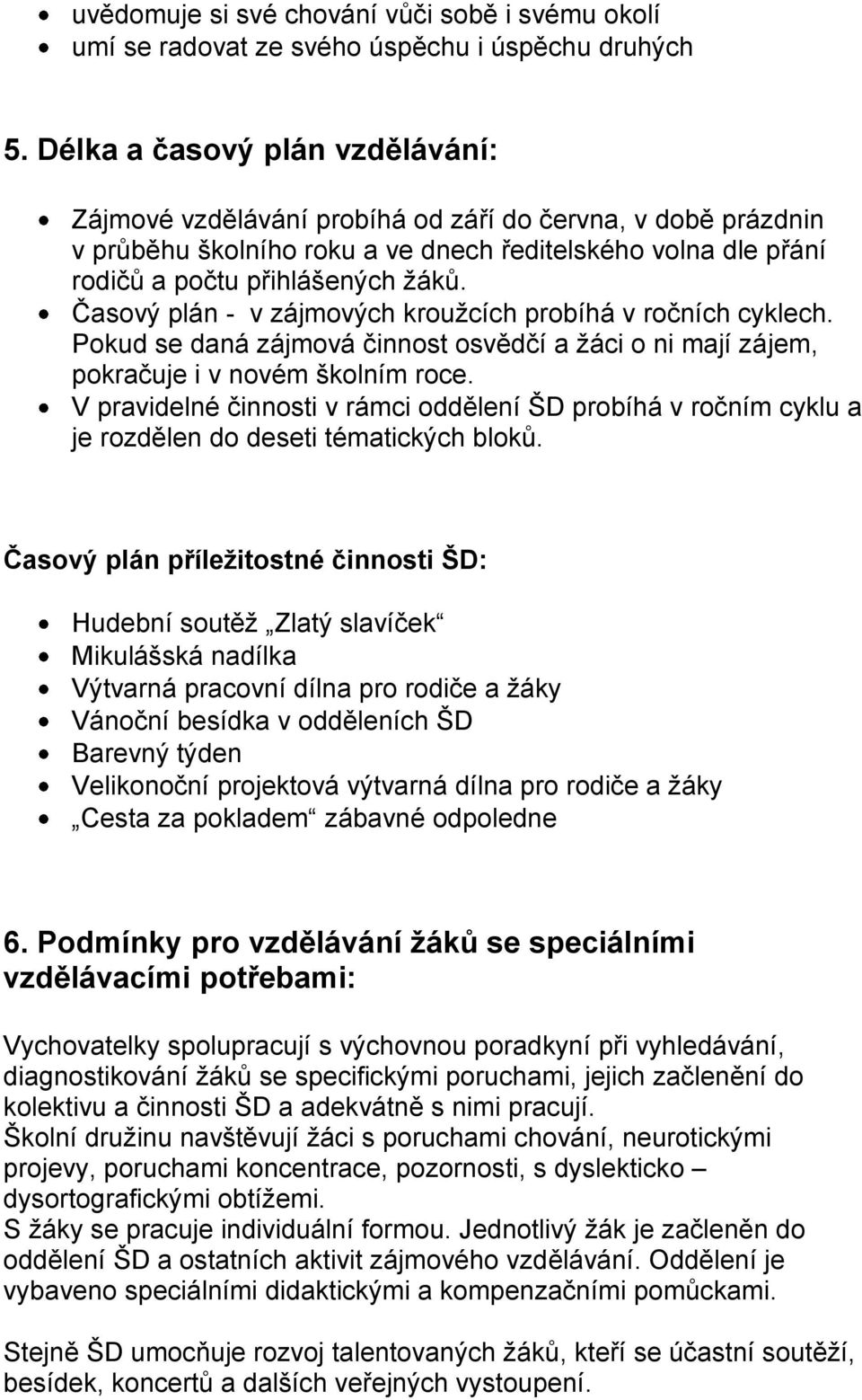 Časový plán - v zájmových kroužcích probíhá v ročních cyklech. Pokud se daná zájmová činnost osvědčí a žáci o ni mají zájem, pokračuje i v novém školním roce.