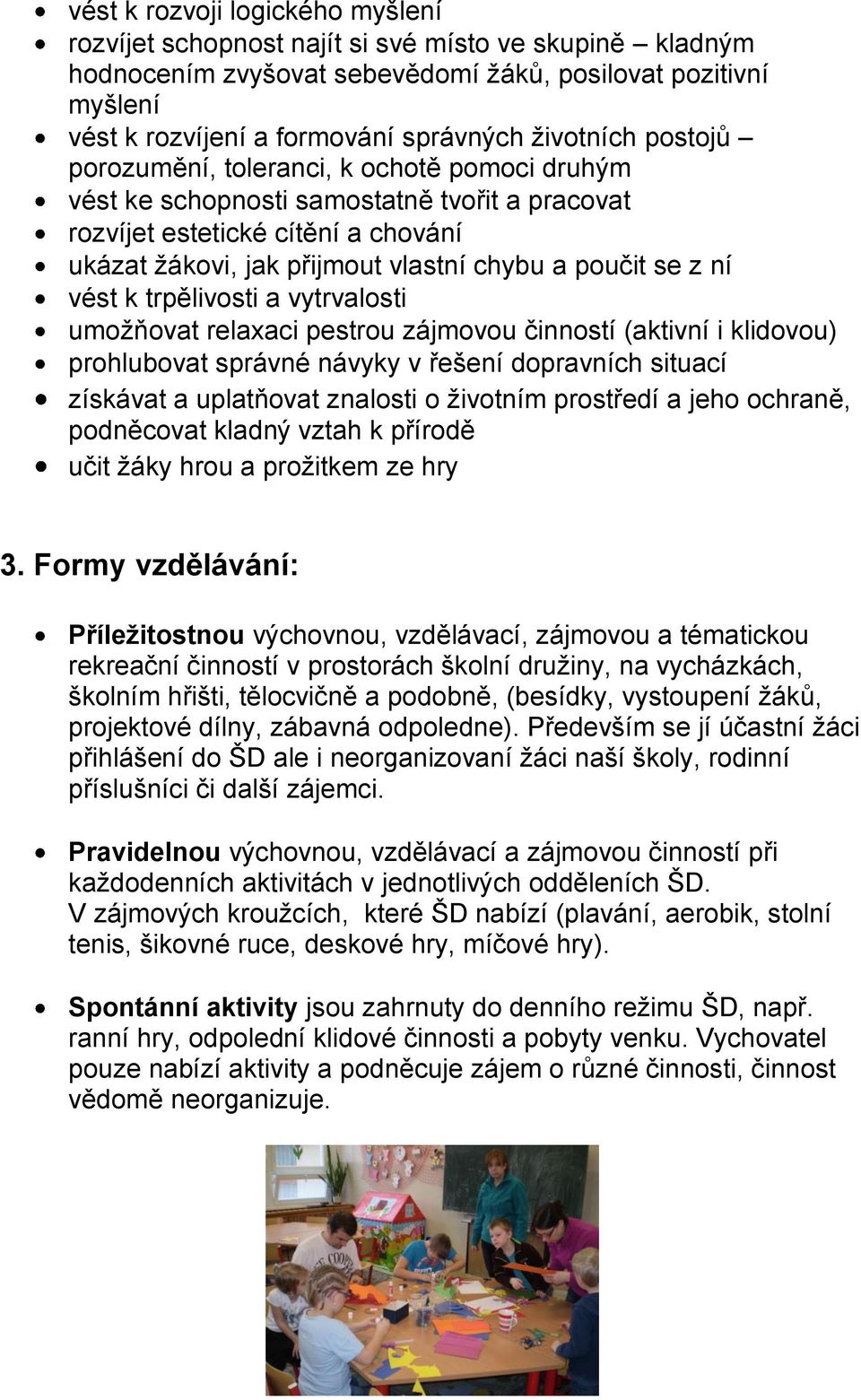 se z ní vést k trpělivosti a vytrvalosti umožňovat relaxaci pestrou zájmovou činností (aktivní i klidovou) prohlubovat správné návyky v řešení dopravních situací získávat a uplatňovat znalosti o