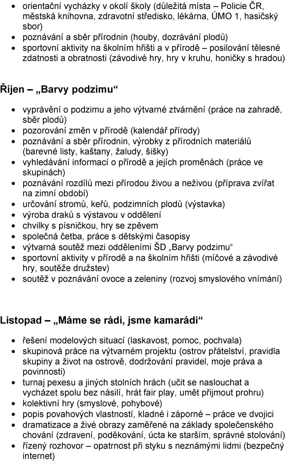 na zahradě, sběr plodů) pozorování změn v přírodě (kalendář přírody) poznávání a sběr přírodnin, výrobky z přírodních materiálů (barevné listy, kaštany, žaludy, šišky) vyhledávání informací o přírodě