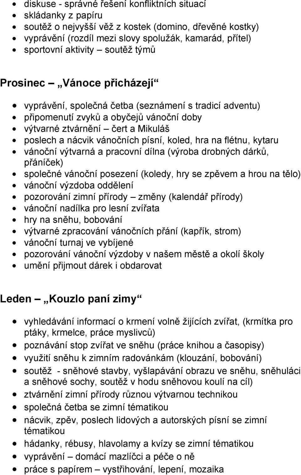 písní, koled, hra na flétnu, kytaru vánoční výtvarná a pracovní dílna (výroba drobných dárků, přáníček) společné vánoční posezení (koledy, hry se zpěvem a hrou na tělo) vánoční výzdoba oddělení