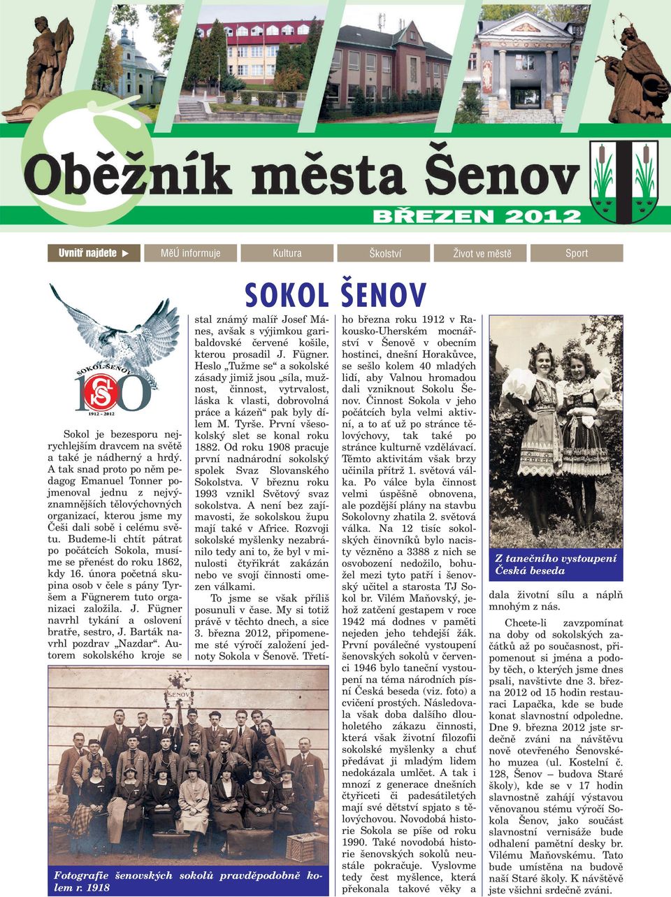 Budeme-li chtít pátrat po poèátcích Sokola, musíme se pøenést do roku 1862, kdy 16. února poèetná skupina osob v èele s pány Tyr em a Fügnerem tuto organizaci zalo ila. J.