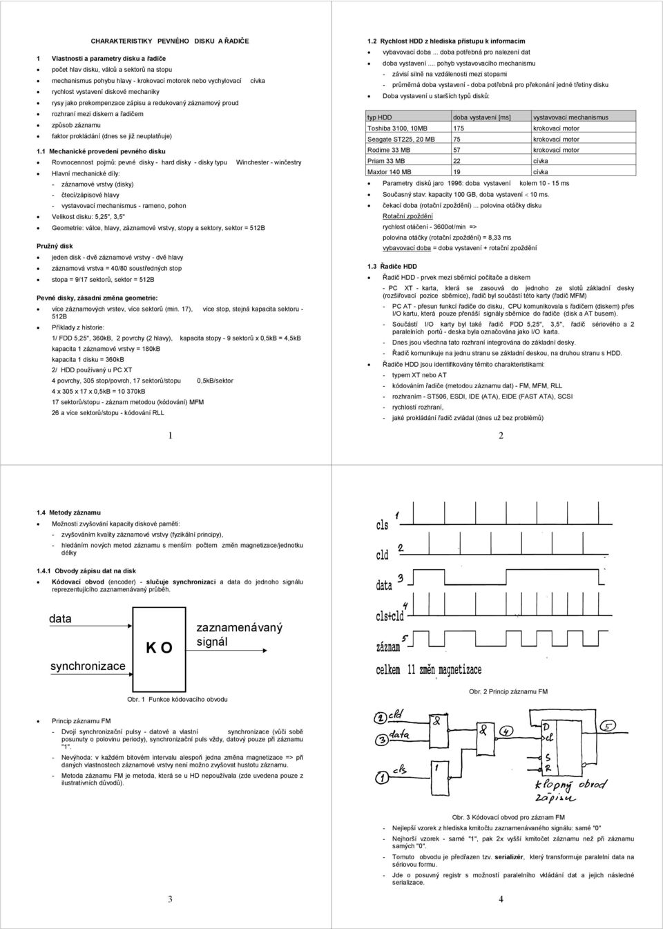 1 Mechanické provedení pevného disku Rovnocennost pojmů: pevné disky - hard disky - disky typu Winchester - winčestry Hlavní mechanické díly: - záznamové vrstvy (disky) - čtecí/zápisové hlavy -