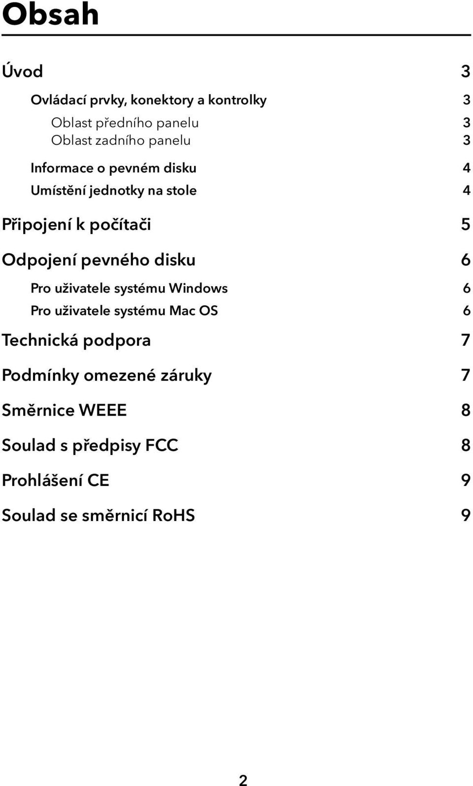 disku 6 Pro uživatele systému Windows 6 Pro uživatele systému Mac OS 6 Technická podpora 7 Podmínky