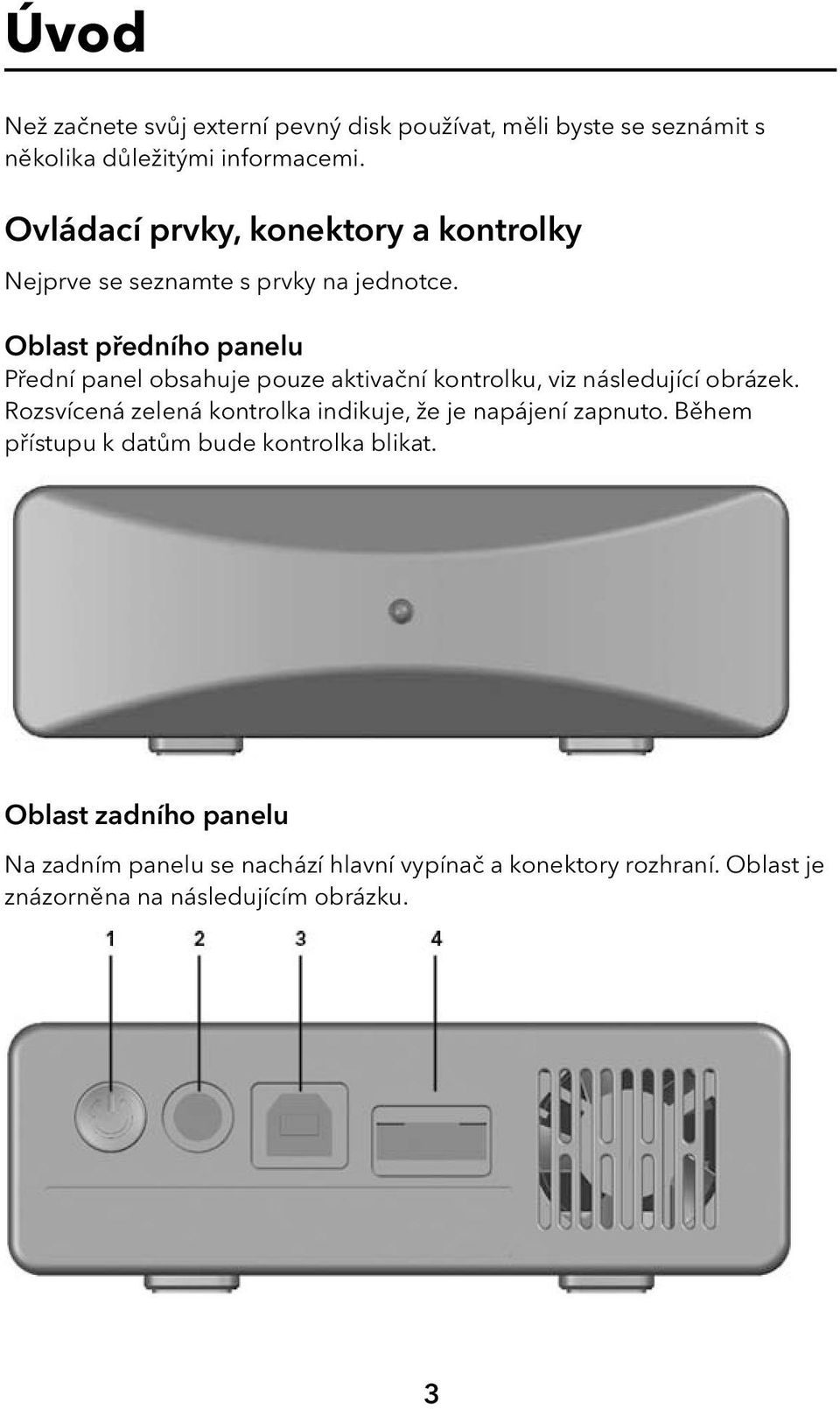 Oblast předního panelu Přední panel obsahuje pouze aktivační kontrolku, viz následující obrázek.