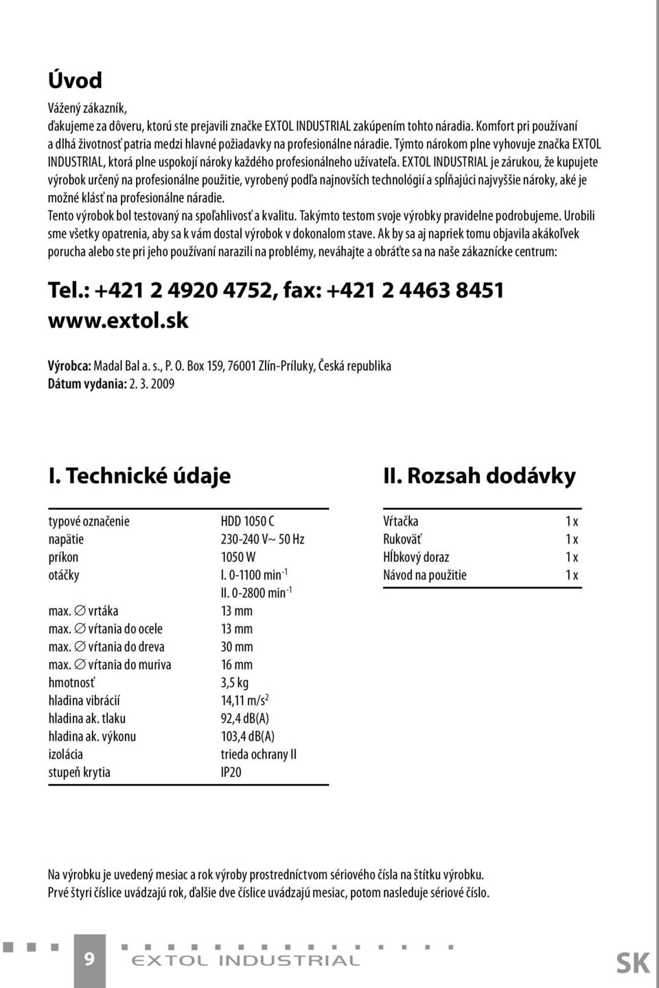 Týmto nárokom plne vyhovuje značka EXTOL INDUSTRIAL, ktorá plne uspokojí nároky každého profesionálneho užívateľa.