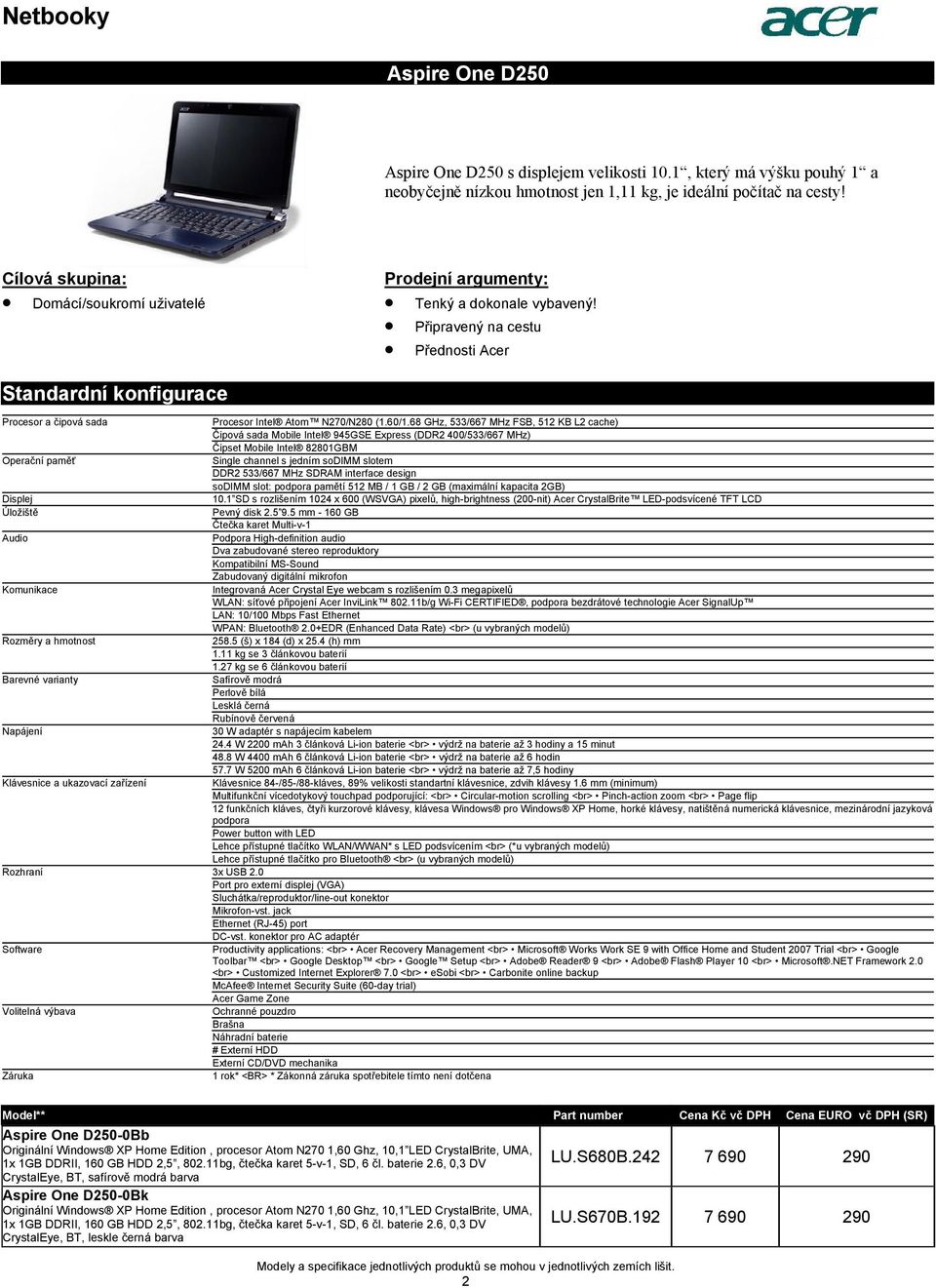 Připravený na cestu Přednosti Acer Standardní konfigurace Procesor a čipová sada Procesor Intel Atom N270/N280 (160/168 GHz, 533/667 MHz FSB, 512 KB L2 cache) Čipová sada Mobile Intel 945GSE Express