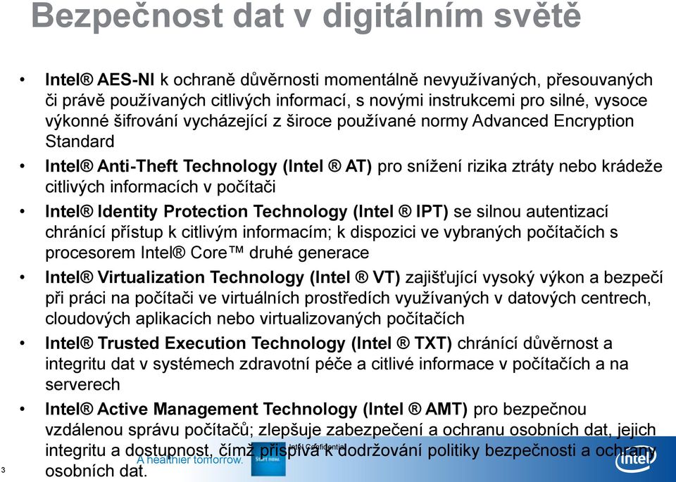 Identity Protection Technology (Intel IPT) se silnou autentizací chránící přístup k citlivým informacím; k dispozici ve vybraných počítačích s procesorem Intel Core druhé generace Intel