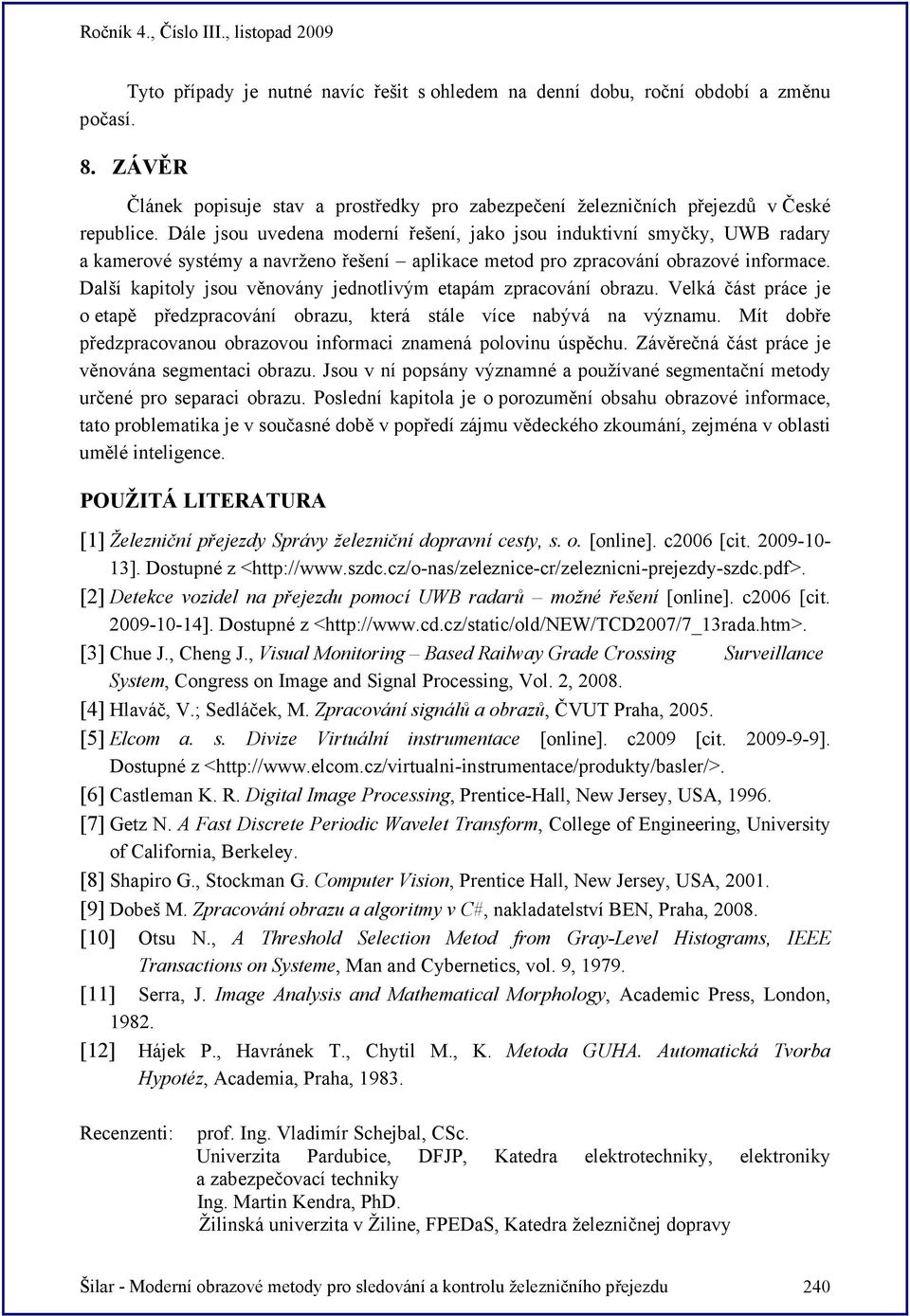 Další kapitoly jsou věnovány jednotlivým etapám zpracování obrazu. Velká část práce je o etapě předzpracování obrazu, která stále více nabývá na významu.