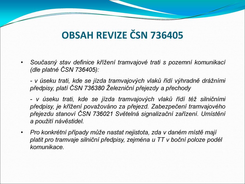 silničními předpisy, je křížení považováno za přejezd. Zabezpečení tramvajového přejezdu stanoví ČSN 736021 Světelná signalizační zařízení.