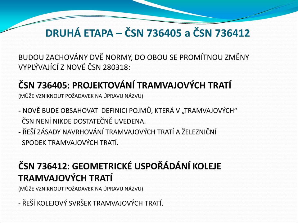 TRAMVAJOVÝCH ČSN NENÍ NIKDE DOSTATEČNĚ UVEDENA. - ŘEŠÍ ZÁSADY NAVRHOVÁNÍ TRAMVAJOVÝCH TRATÍ A ŽELEZNIČNÍ SPODEK TRAMVAJOVÝCH TRATÍ.